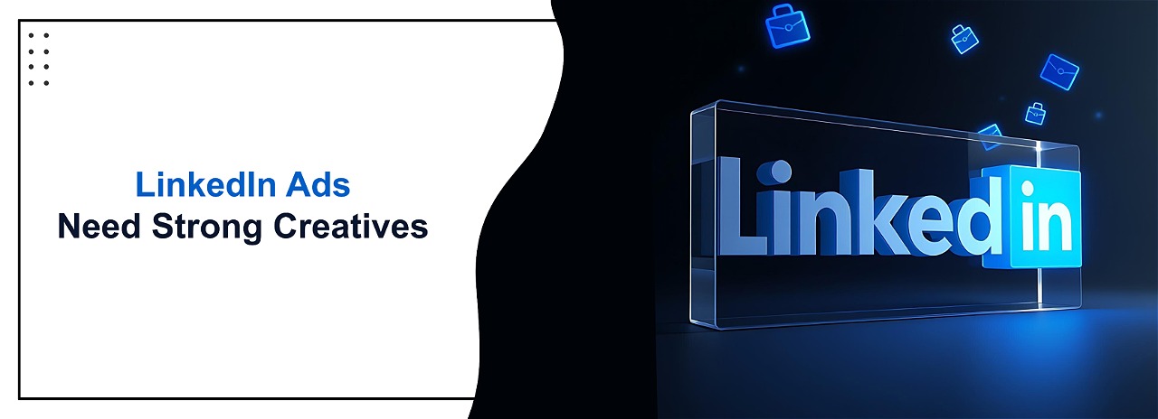 Why LinkedIn Ads Need Strong Creatives